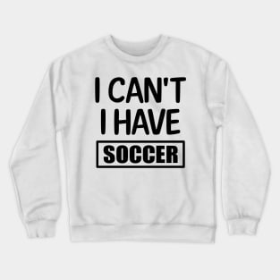 I can't I have Soccer Crewneck Sweatshirt